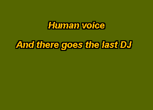 Human voice

And there goes the last DJ