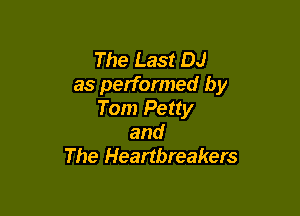The Last DJ
as performed by

Tom Petty
and
The Heartbreakers