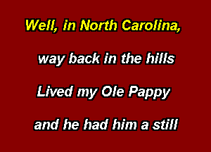 We, in North Carolina,

way back in the hills

Lived my Ole Pappy

and he had him a stiff