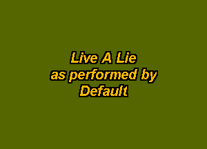 Live A Lie

as performed by
Default