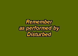 Remember

as performed by
Disturbed