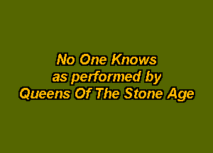 No One Knows

as performed by
Queens Of The Stone Age