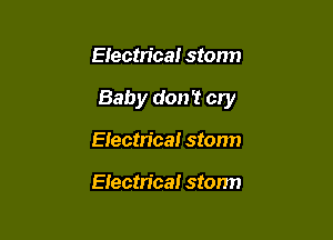 EIectn'caI stonn

Baby don't cry

Electrical storm

Eiectn'ca! storm