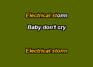 EIectn'caI stonn

Baby don't cry

Eiectn'ca! storm