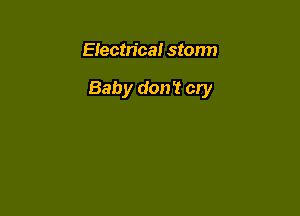 Eiectn'ca! storm

Baby don't cry