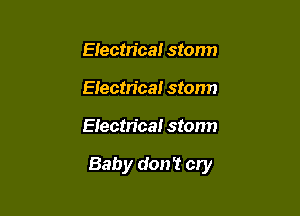 EIectn'caI stonn
Eiectrica! storm

Electrical storm

Baby don't cry