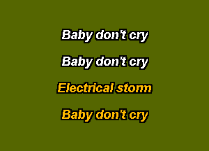 Baby don't cry
Baby don't cry

Electrical storm

Baby don't cry