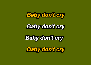 Baby don't cry
Baby don't cry

Baby don't cry

Baby don't cry