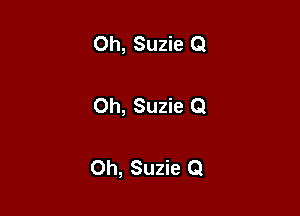 Oh, Suzie 0

Oh, Suzie Q

Oh, Suzie Q