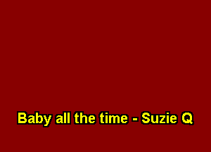 Baby all the time - Suzie Q