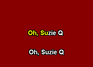 Oh, Suzie Q

Oh, Suzie Q