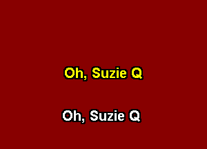 Oh, Suzie Q

Oh, Suzie Q