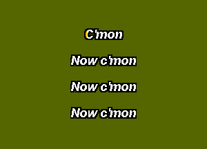 C 'mon
Now cmon

Now 0 'mon

Now 011101)