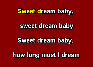 Sweet dream baby,
sweet dream baby

Sweet dream baby,

how long must I dream