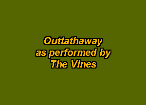 Outtathaway

as performed by
The Vines