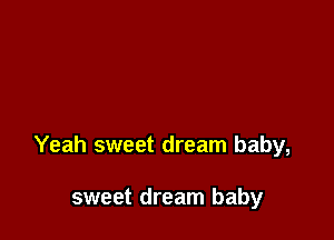 Yeah sweet dream baby,

sweet dream baby
