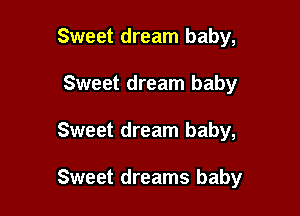 Sweet dream baby,

Sweet dream baby

Sweet dream baby,

Sweet dreams baby