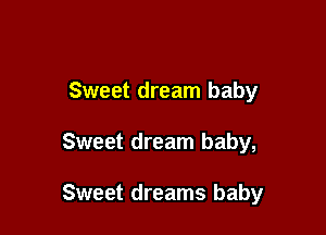 Sweet dream baby

Sweet dream baby,

Sweet dreams baby