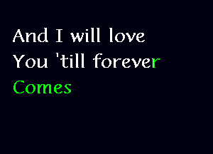 And I will love
You 'till forever

Comes