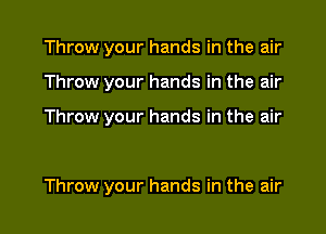 Throw your hands in the air
Throw your hands in the air

Throw your hands in the air

Throw your hands in the air