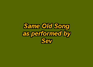 Same Old Song

as performed by
Sev
