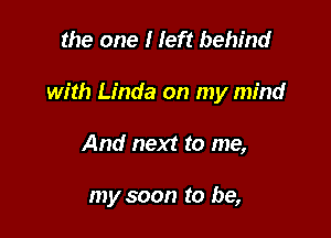 the one I left behind

with Linda on my mind

And next to me,

my soon to be,