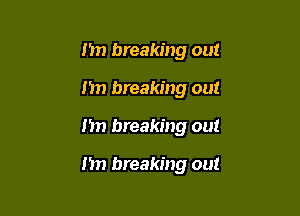 nn breaking out

1511 breaking out

I'm breaking out

I'm breaking out