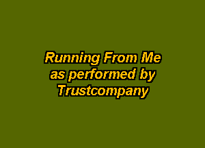 Running From Me

as performed by
Trustcompany
