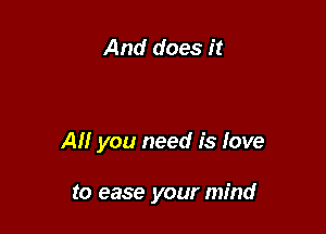 And does it

All you need is love

to ease your mind