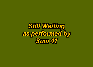 Still Waiting

as performed by
Sum 41