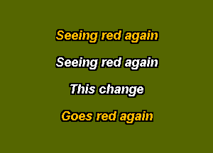 Seeing red again

Seeing red again

This change

Goes red again