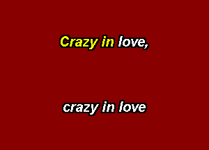 Crazy in love,

crazy in love