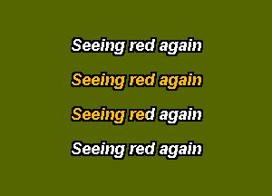 Seeing red again
Seeing red again

Seeing red again

Seeing red again