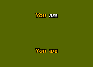 You are

You are
