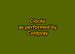 Clocks

as performed by
Coldplay
