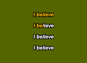 I believe

I believe

I believe

I believe