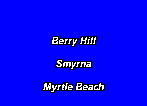 Berry Hm

Smyrna

Myrtle Beach