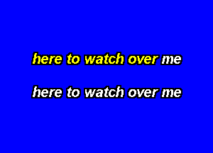 here to watch over me

here to watch over me