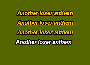 Another loser anthem
Another loser anthem

Another loser anthem

Another loser anthem