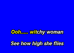 Ooh ..... witchy woman

See how high she fh'es