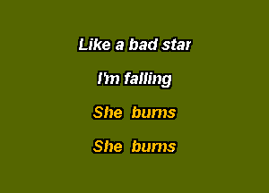 Like a bad star

Jim falling

She bums

She bums