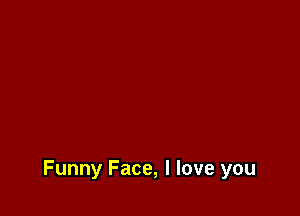 Funny Face, I love you