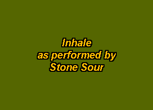 Inhale

as performed by
Stone Sour