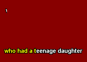 who had a teenage daughter