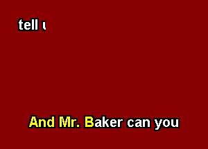 And Mr. Baker can you