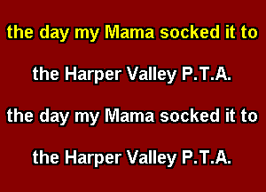 the day my Mama sucked it to
the Harper Valley P.T.A.
the day my Mama sucked it to

the Harper Valley P.T.A.