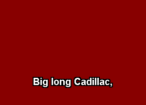 Big long Cadillac,