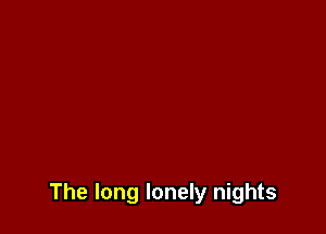 The long lonely nights