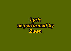 Lyric

as performed by
Zwan