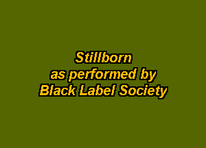 Stillbom

as performed by
Black Label Society